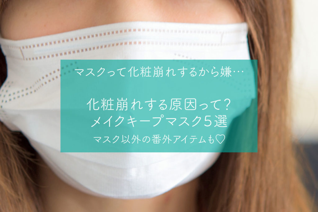 マスクで化粧崩れ もう嫌 化粧崩れしにくいおすすめマスク5選 番外アイテムあり 東海地方の女子のためのお役立ちメディアrestar リスター